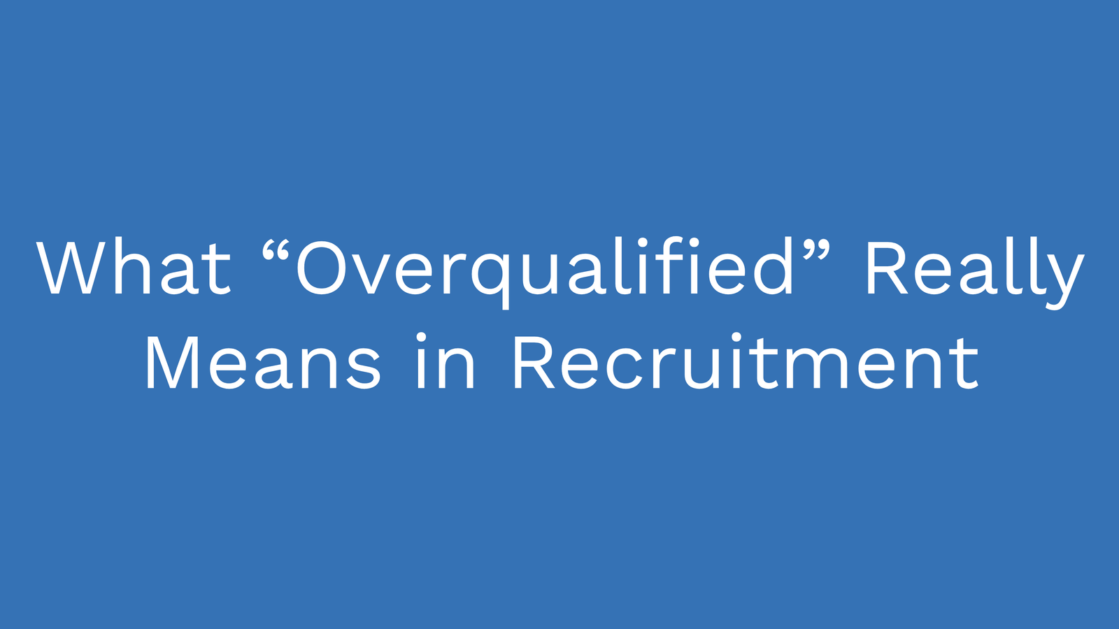 What “Overqualified” Really Means in Recruitment