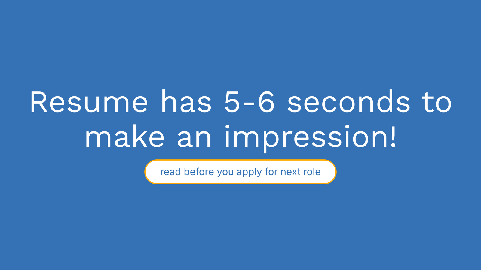 Resume has 5-6 seconds to make an impression!